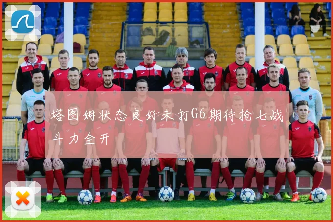塔图姆状态良好未打G6期待抢七战斗力全开